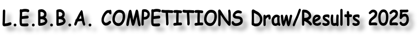 L.E.B.B.A. COMPETITIONS Draw/Results 2025